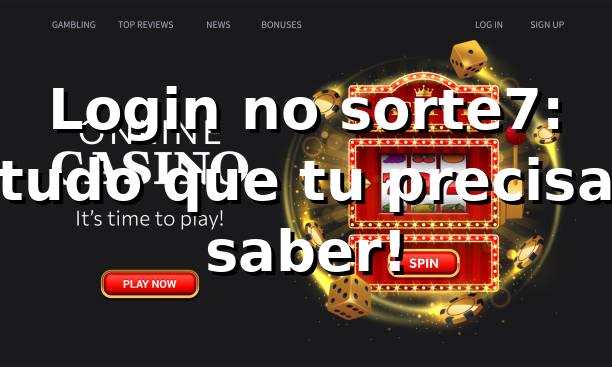 Login no sorte7: tudo que tu precisa saber! 🔥 1 Login no sorte7: tudo que tu precisa saber! 🔥
