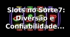 ⭐ Slots no Sorte7: Diversão e Confiabilidade Garantidas